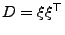 $ D=\xi\xi^{\top}$