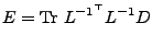 $\displaystyle E=\mathrm{Tr}&nbsp;L^{-1^{\top}}L^{-1}D%
$
